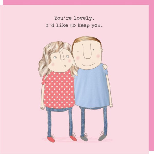 You're Lovely. I'd like to keep you - Valentines Day Greeting Card