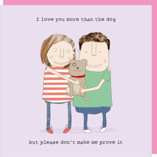 I Love you more than the Dog - Valentines Day Greeting Card